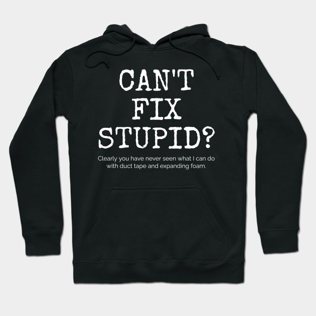 Can't fix stupid? Try duct tape and expanding foam. Hoodie by Muzehack